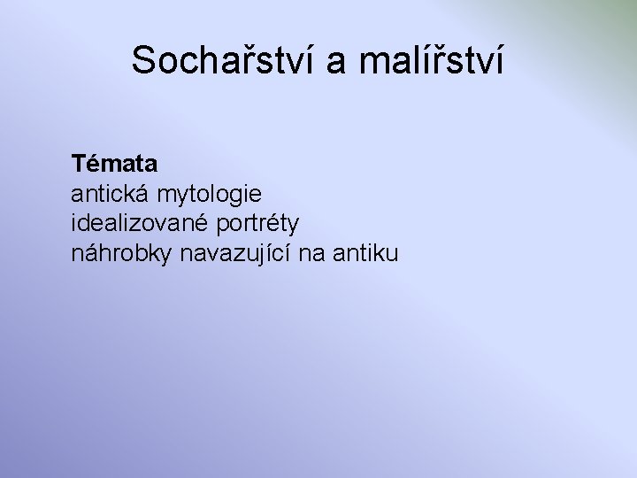 Sochařství a malířství Témata antická mytologie idealizované portréty náhrobky navazující na antiku 