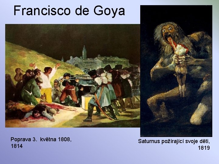 Francisco de Goya Poprava 3. května 1808, 1814 Saturnus požírající svoje děti, 1819 