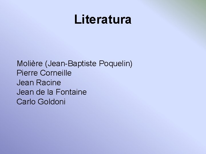 Literatura Molière (Jean-Baptiste Poquelin) Pierre Corneille Jean Racine Jean de la Fontaine Carlo Goldoni