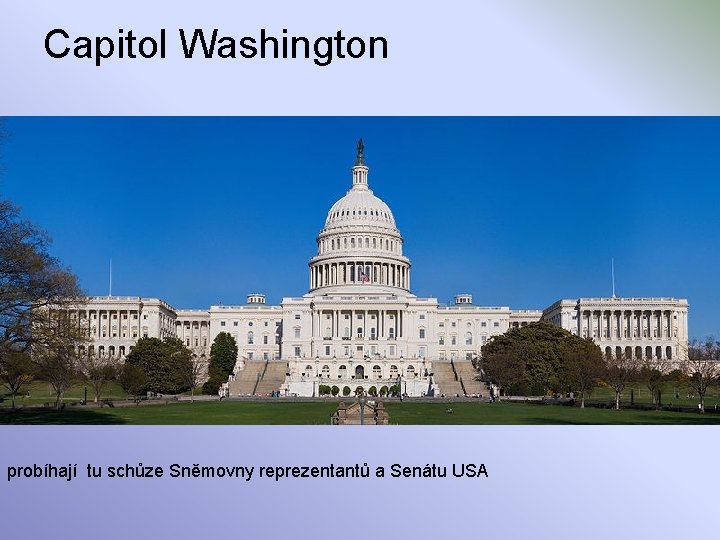 Capitol Washington probíhají tu schůze Sněmovny reprezentantů a Senátu USA 