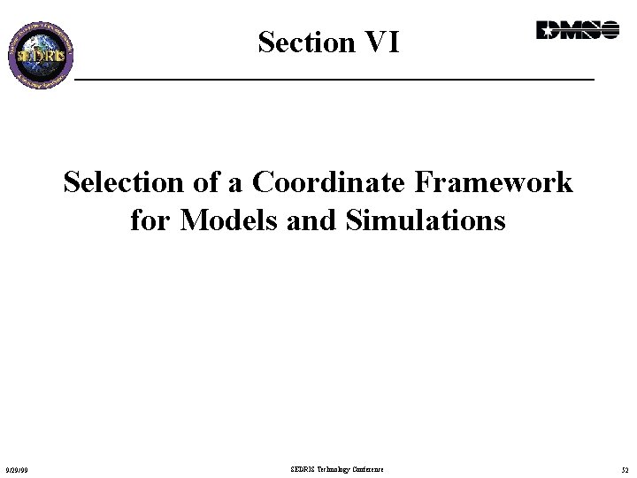 Section VI Selection of a Coordinate Framework for Models and Simulations 9/29/99 SEDRIS Technology