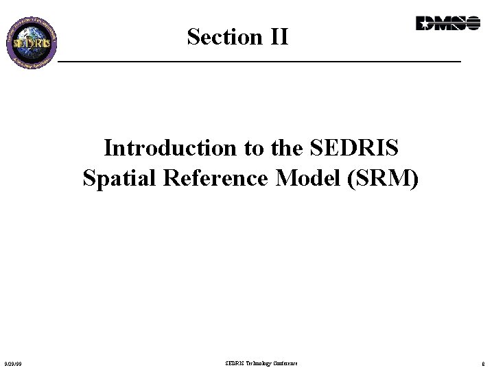 Section II Introduction to the SEDRIS Spatial Reference Model (SRM) 9/29/99 SEDRIS Technology Conference