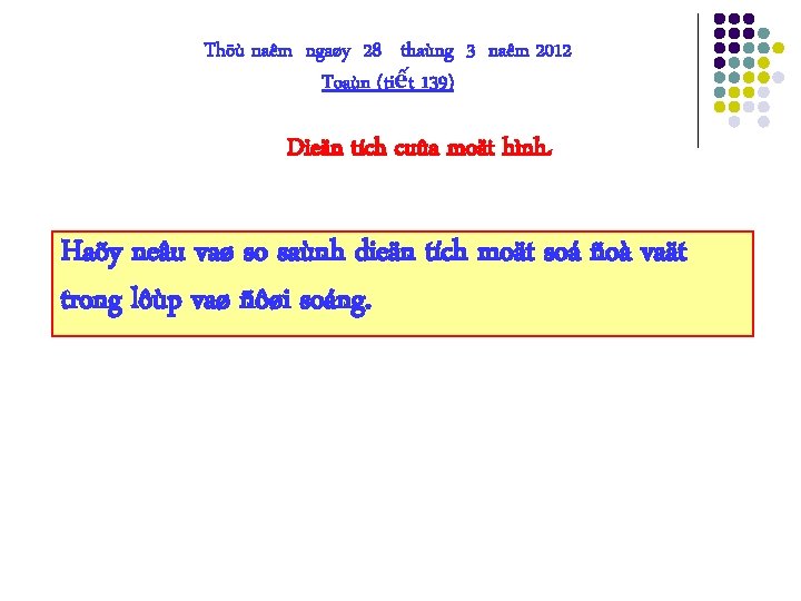 Thöù naêm ngaøy 28 thaùng 3 naêm 2012 Toaùn (tiết 139) Dieän tích cuûa