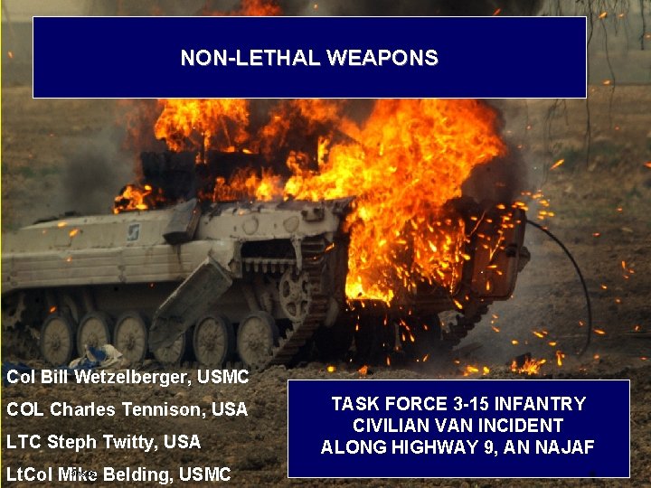 NON-LETHAL WEAPONS Col Bill Wetzelberger, USMC COL Charles Tennison, USA LTC Steph Twitty, USA