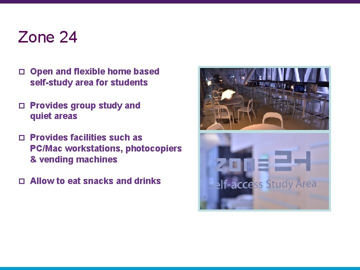 Zone 24 p Open and flexible home based self-study area for students p Provides