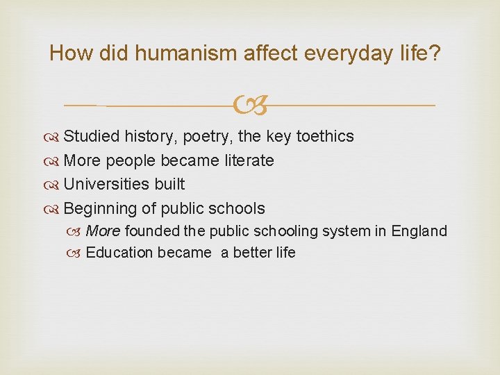 How did humanism affect everyday life? Studied history, poetry, the key toethics More people