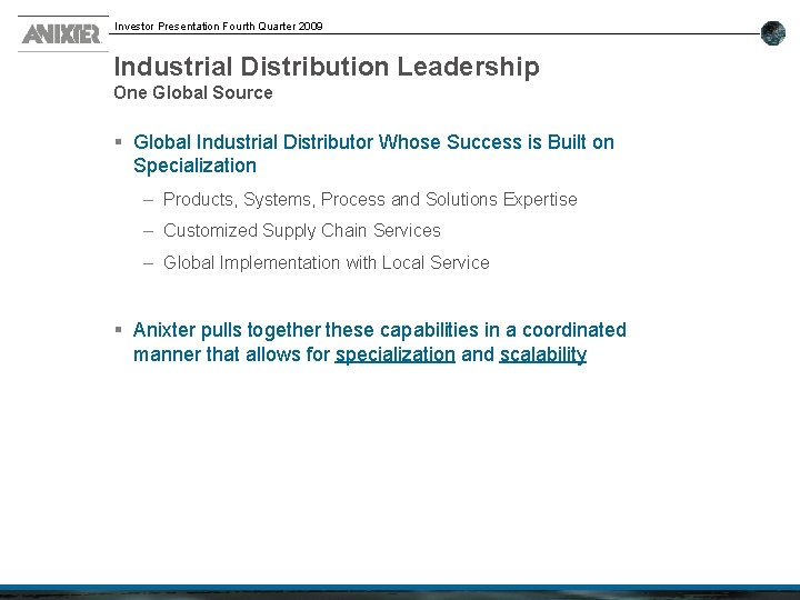 Investor Presentation Fourth Quarter 2009 Industrial Distribution Leadership One Global Source § Global Industrial