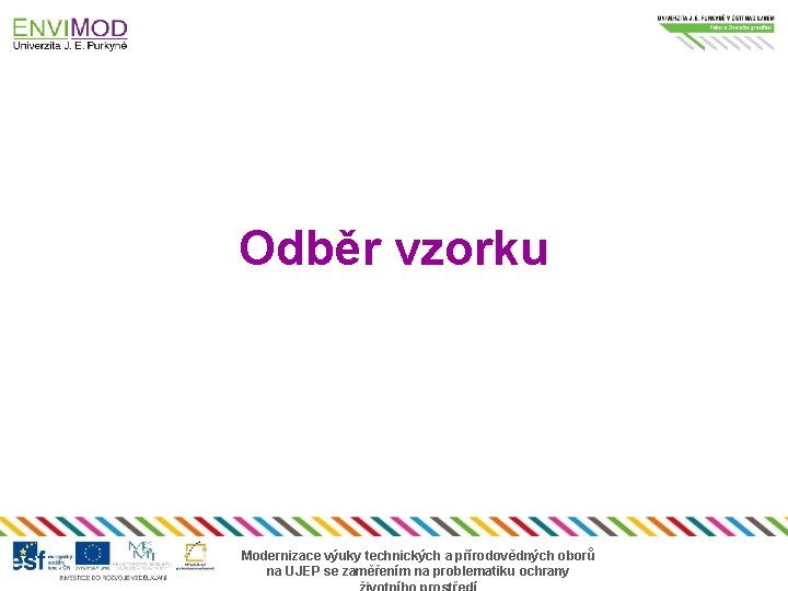 Odběr vzorku Modernizace výuky technických a přírodovědných oborů na UJEP se zaměřením na problematiku