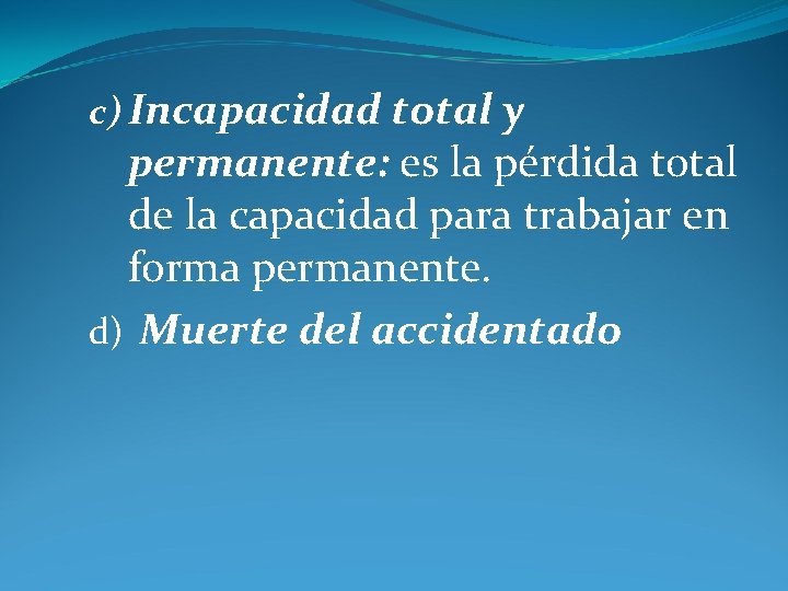 c) Incapacidad total y permanente: es la pérdida total de la capacidad para trabajar
