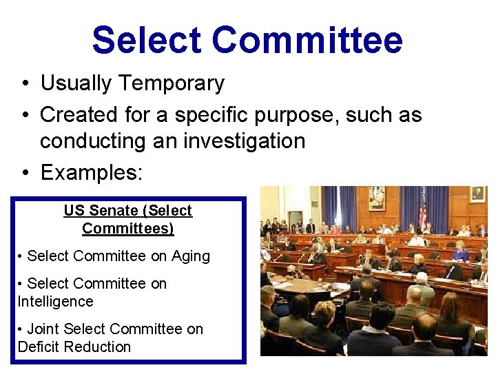Select Committee • Usually Temporary • Created for a specific purpose, such as conducting Select Committee • Usually Temporary • Created for a specific purpose, such as conducting