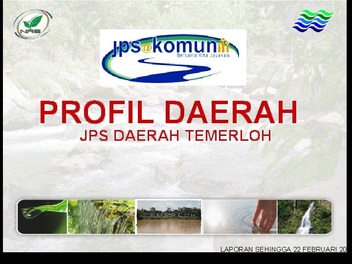 PROFIL DAERAH JPS DAERAH TEMERLOH LAPORAN SEHINGGA 22 FEBRUARI 2012 1 