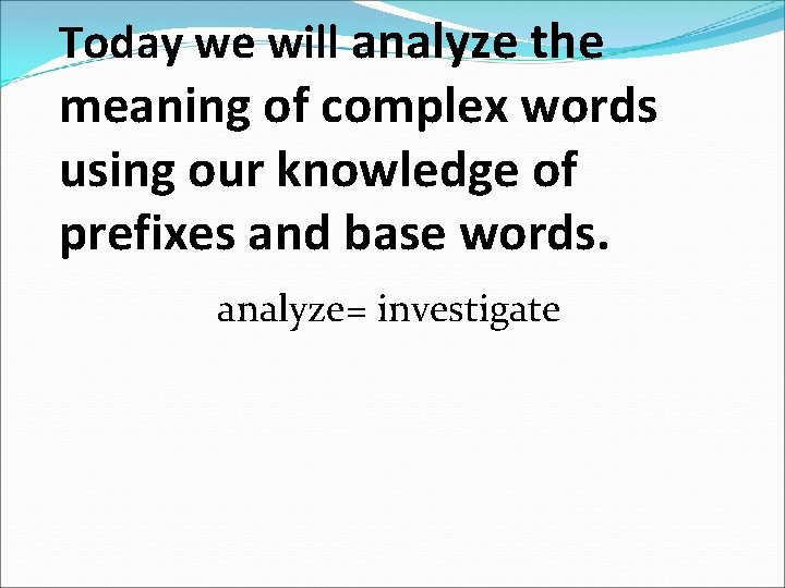 Today we will analyze the meaning of complex words using our knowledge of prefixes