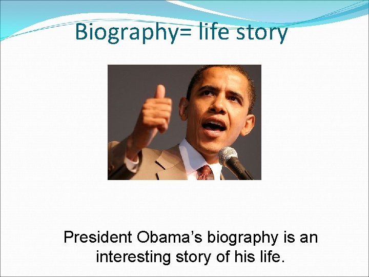 Biography= life story President Obama’s biography is an interesting story of his life. 