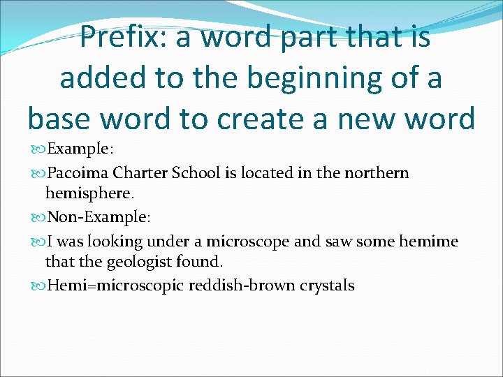 Prefix: a word part that is added to the beginning of a base word