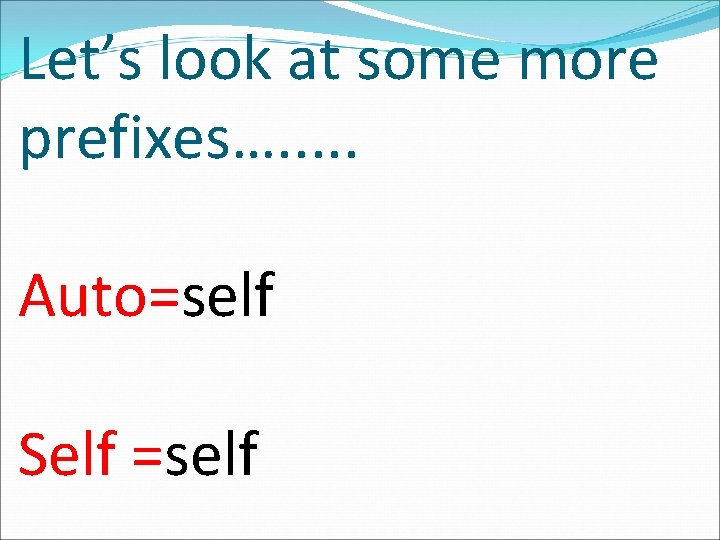 Let’s look at some more prefixes…. . . Auto=self Self =self 
