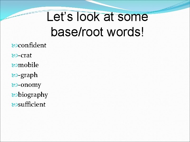 Let’s look at some base/root words! confident -crat mobile -graph -onomy biography sufficient 