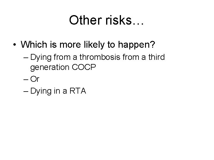 Other risks… • Which is more likely to happen? – Dying from a thrombosis