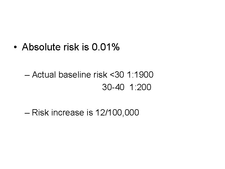  • Absolute risk is 0. 01% – Actual baseline risk <30 1: 1900