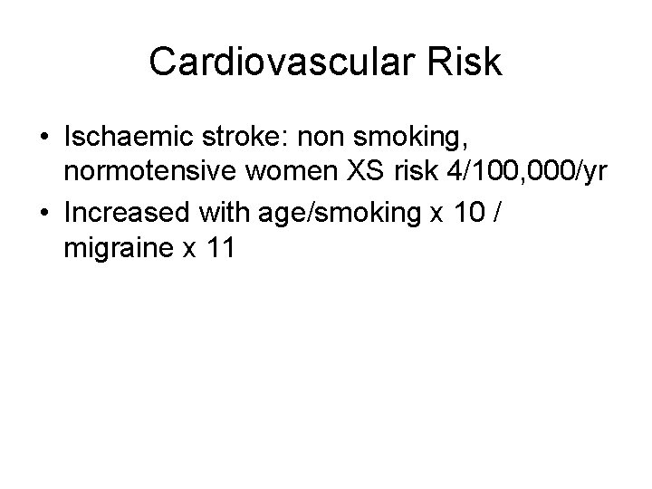 Cardiovascular Risk • Ischaemic stroke: non smoking, normotensive women XS risk 4/100, 000/yr •