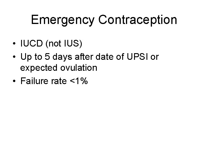 Emergency Contraception • IUCD (not IUS) • Up to 5 days after date of
