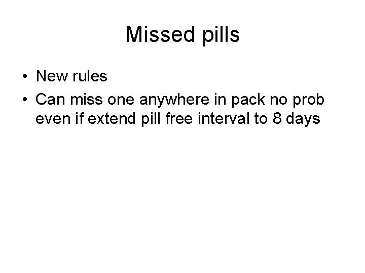 Missed pills • New rules • Can miss one anywhere in pack no prob