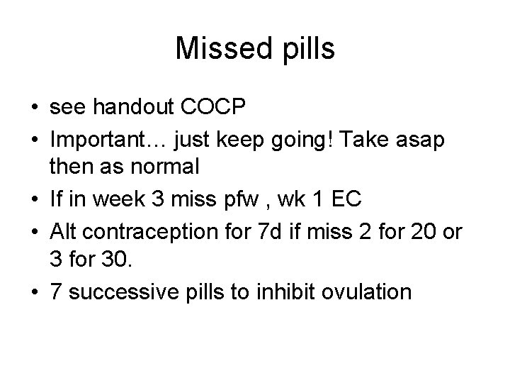 Missed pills • see handout COCP • Important… just keep going! Take asap then