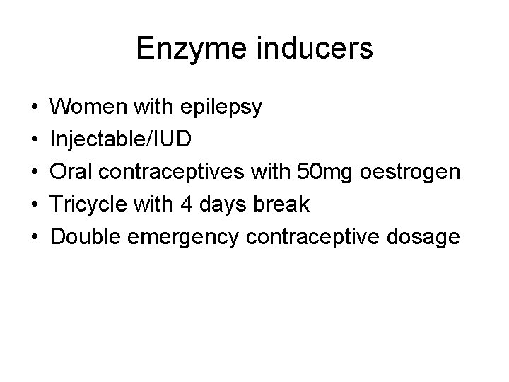 Enzyme inducers • • • Women with epilepsy Injectable/IUD Oral contraceptives with 50 mg