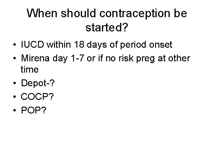 When should contraception be started? • IUCD within 18 days of period onset •