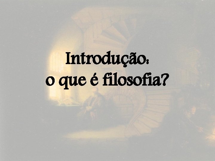 Introdução: o que é filosofia? 