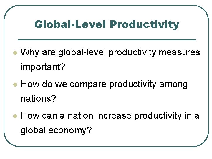 Global-Level Productivity l Why are global-level productivity measures important? l How do we compare