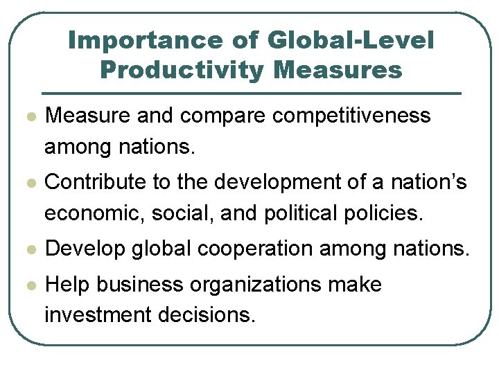 Importance of Global-Level Productivity Measures l Measure and compare competitiveness among nations. l Contribute