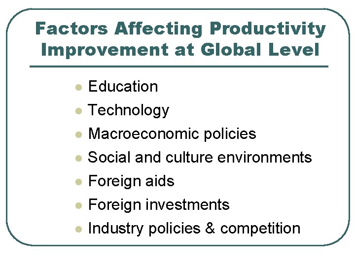 Factors Affecting Productivity Improvement at Global Level l l l Education Technology Macroeconomic policies