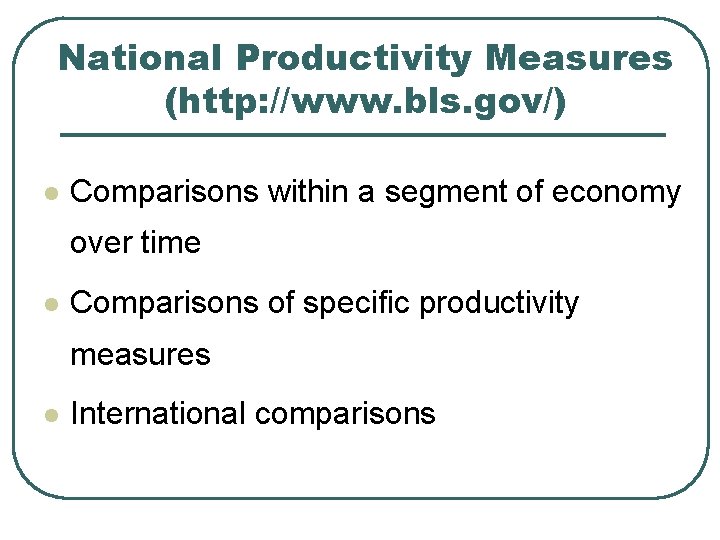 National Productivity Measures (http: //www. bls. gov/) l Comparisons within a segment of economy