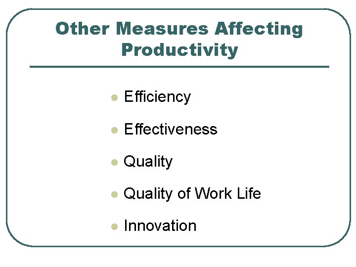 Other Measures Affecting Productivity l Efficiency l Effectiveness l Quality of Work Life l
