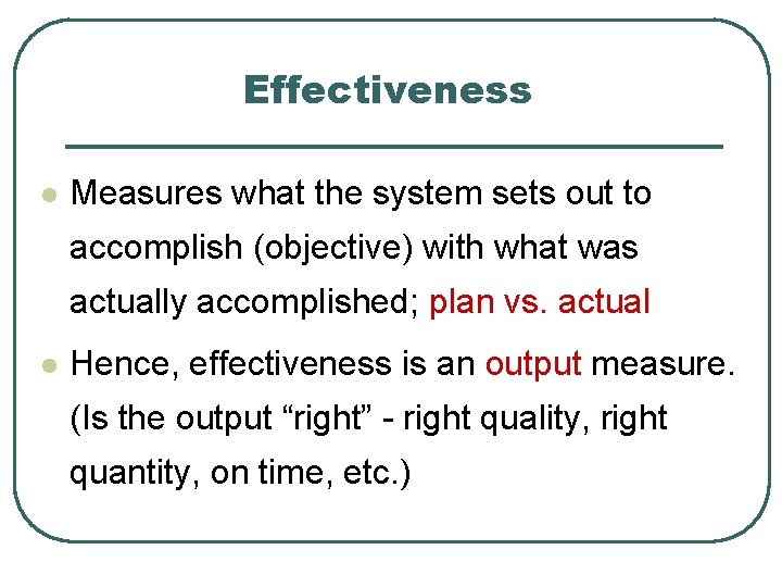 Effectiveness l Measures what the system sets out to accomplish (objective) with what was