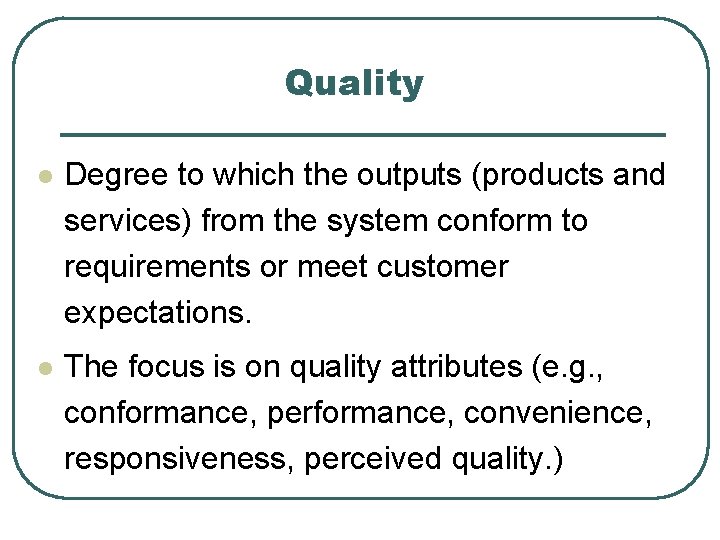 Quality l Degree to which the outputs (products and services) from the system conform