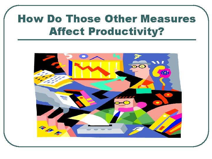 How Do Those Other Measures Affect Productivity? 