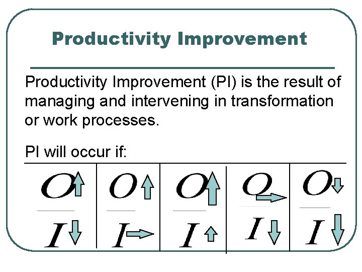 Productivity Improvement (PI) is the result of managing and intervening in transformation or work