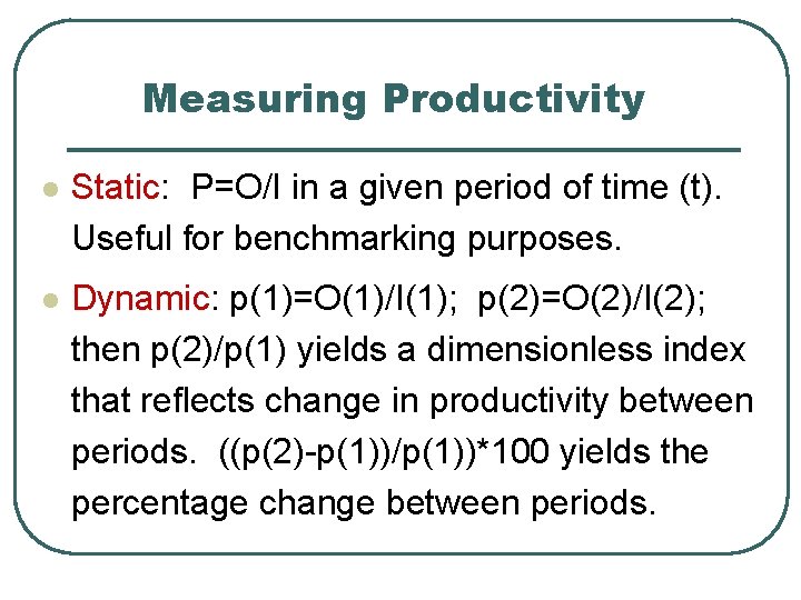 Measuring Productivity l Static: P=O/I in a given period of time (t). Useful for
