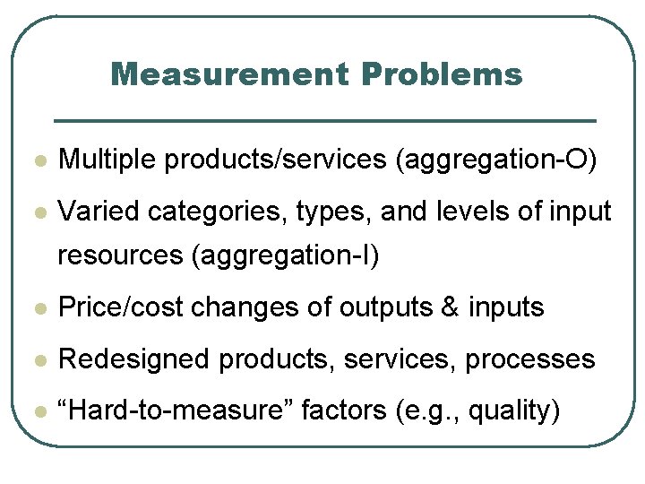 Measurement Problems l Multiple products/services (aggregation-O) l Varied categories, types, and levels of input
