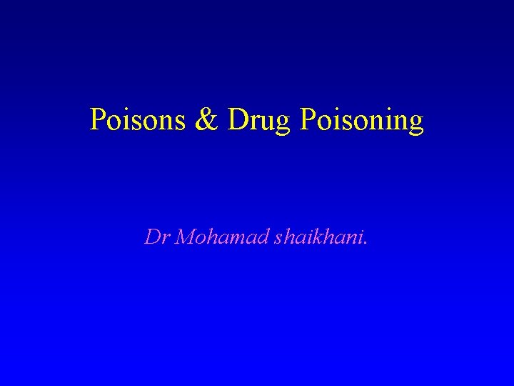 Poisons & Drug Poisoning Dr Mohamad shaikhani. 