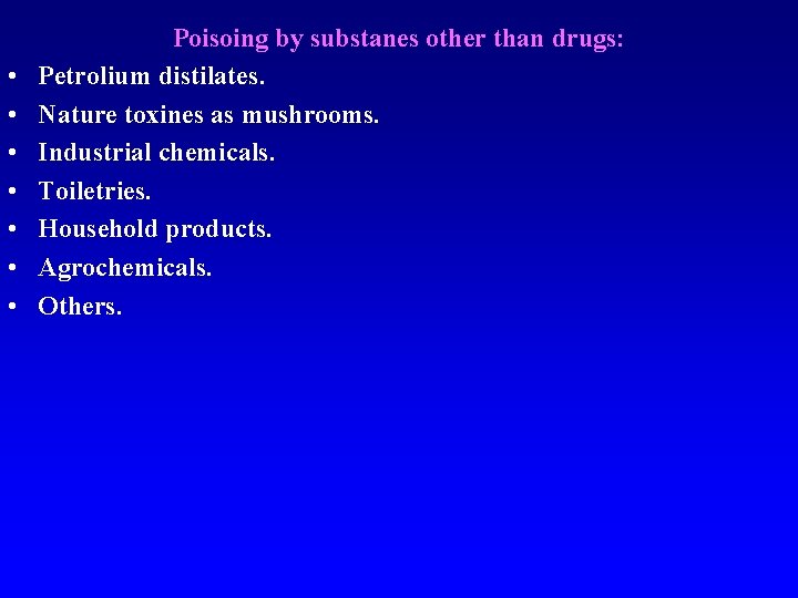  • • Poisoing by substanes other than drugs: Petrolium distilates. Nature toxines as