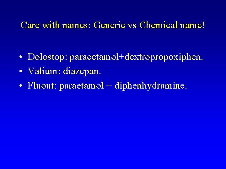 Care with names: Generic vs Chemical name! • Dolostop: paracetamol+dextropropoxiphen. • Valium: diazepan. •