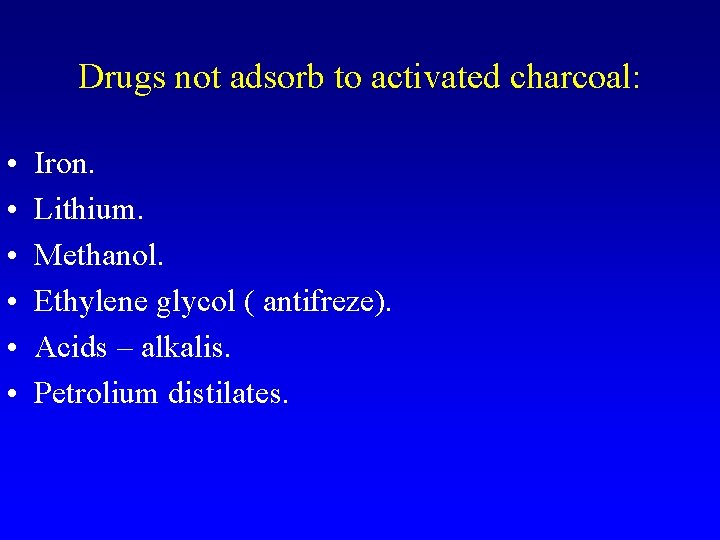 Drugs not adsorb to activated charcoal: • • • Iron. Lithium. Methanol. Ethylene glycol