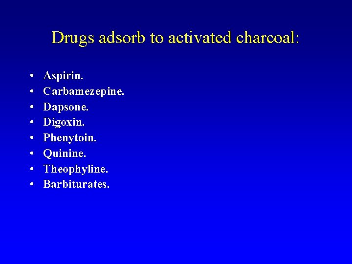 Drugs adsorb to activated charcoal: • • Aspirin. Carbamezepine. Dapsone. Digoxin. Phenytoin. Quinine. Theophyline.