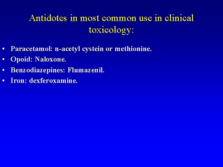 Antidotes in most common use in clinical toxicology: • • Paracetamol: n-acetyl cystein or