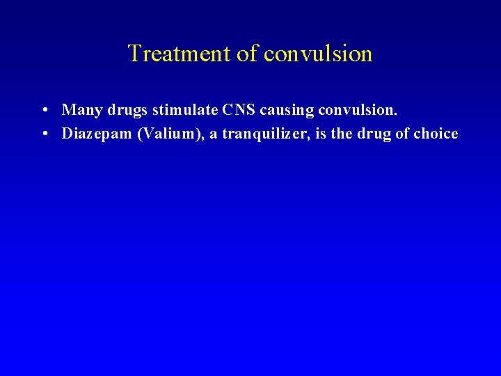 Treatment of convulsion • Many drugs stimulate CNS causing convulsion. • Diazepam (Valium), a