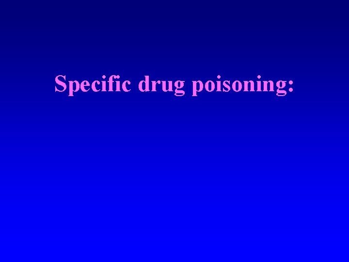 Specific drug poisoning: 