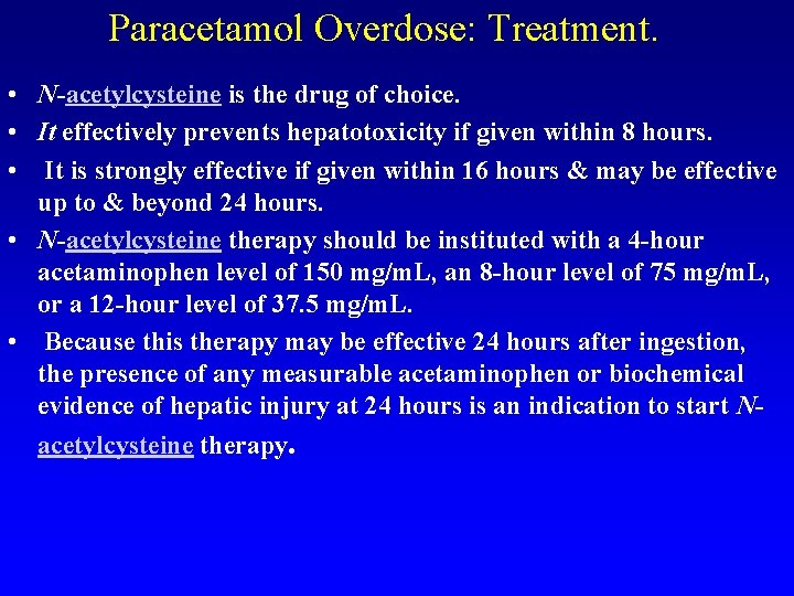 Paracetamol Overdose: Treatment. • N-acetylcysteine is the drug of choice. • It effectively prevents