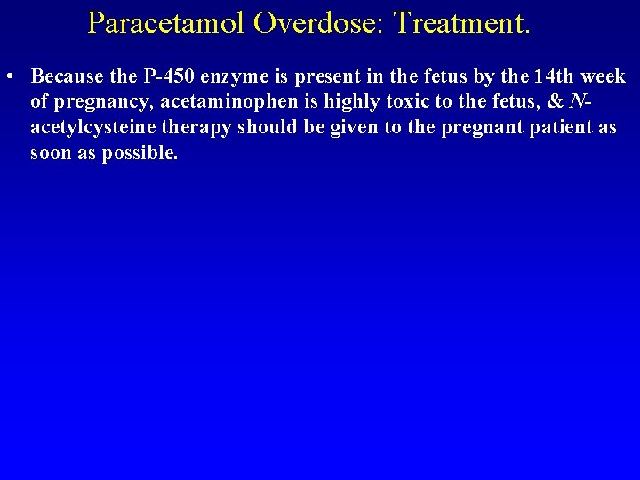 Paracetamol Overdose: Treatment. • Because the P-450 enzyme is present in the fetus by